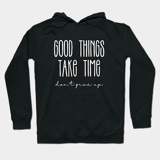 Good Things Take Time, Don't Give Up Hoodie by suhwfan